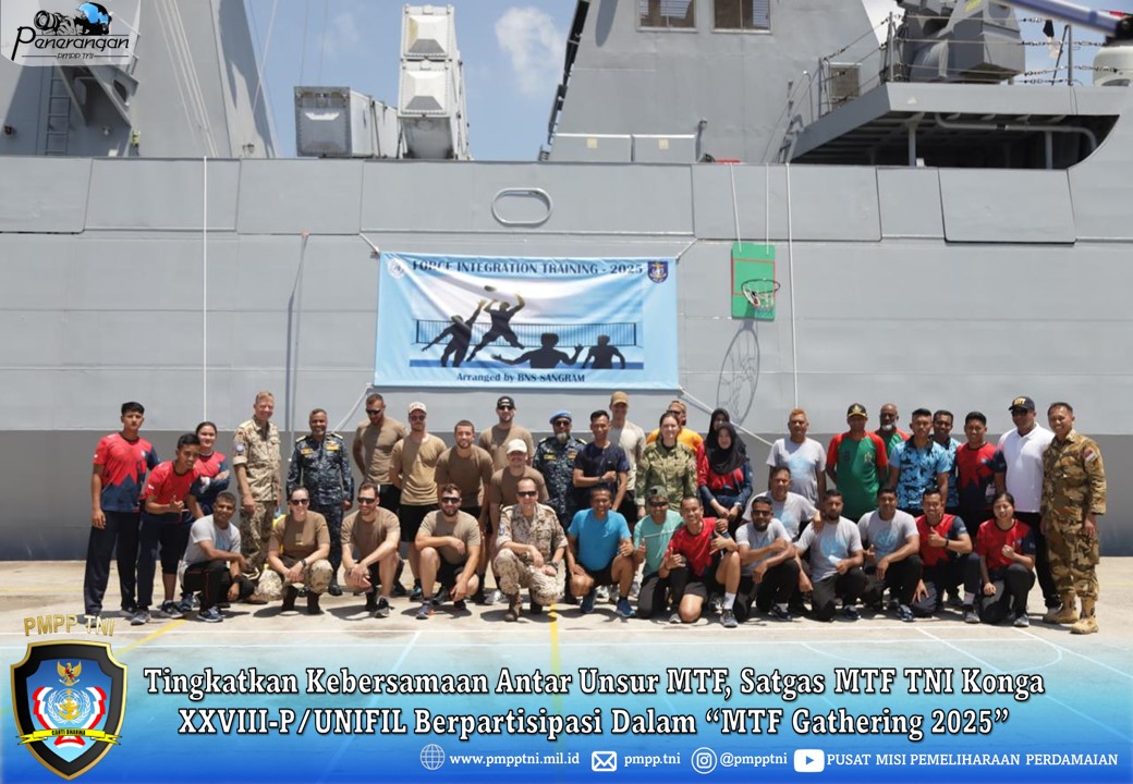 TINGKATKAN KEBERSAMAAN ANTAR UNSUR MTF, SATGAS MTF TNI KONGA XXVIII-P/UNIFIL BERPARTISIPASI DALAM “MTF GATHERING 2025”