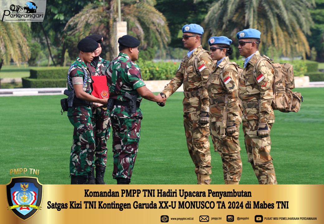 Komandan PMPP TNI Hadiri Upacara Penyambutan Satgas Kizi TNI Kontingen Garuda XX-U MONUSCO TA 2024 di Mabes TNI